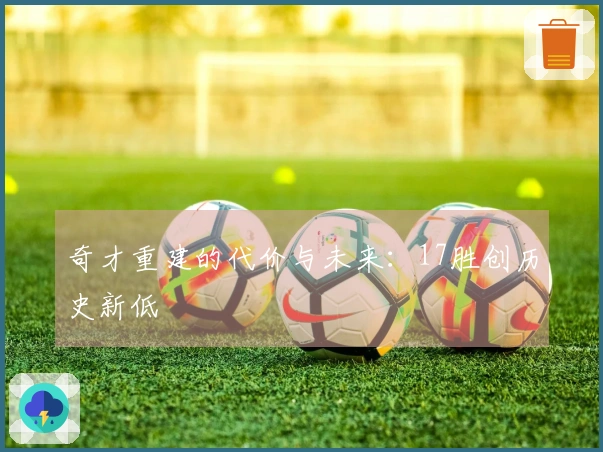 奇才重建的代价与未来：17胜创历史新低