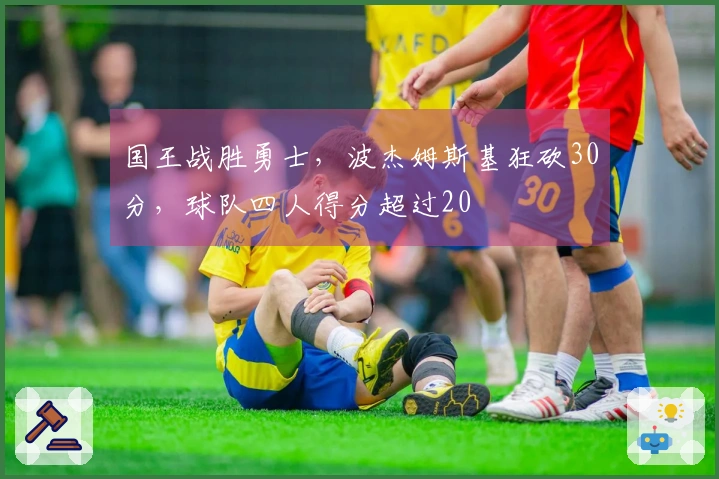 国王战胜勇士，波杰姆斯基狂砍30分，球队四人得分超过20