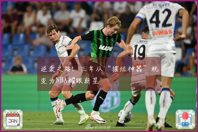 逆袭之路：三年从“摆烂神器”蜕变为NBA耀眼新星