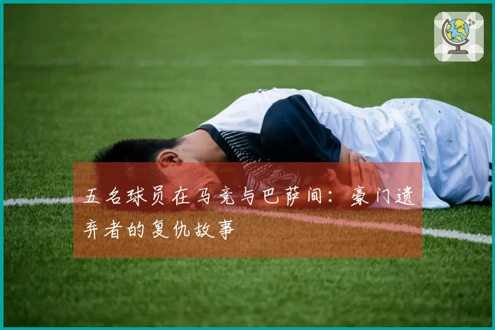 五名球员在马竞与巴萨间：豪门遗弃者的复仇故事