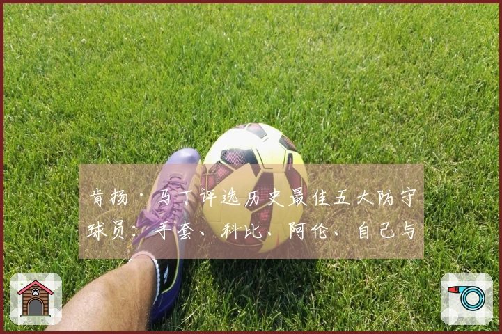 肯扬·马丁评选历史最佳五大防守球员：手套、科比、阿伦、自己与魔兽